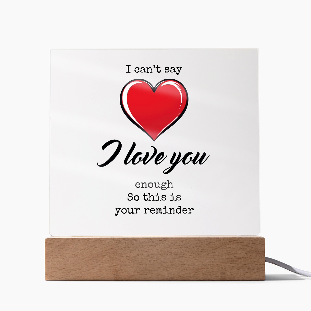 I CAN'T SAY I LOVE YOU ENOUGH ACRYLIC PLAQUE