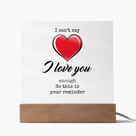 I CAN'T SAY I LOVE YOU ENOUGH ACRYLIC PLAQUE