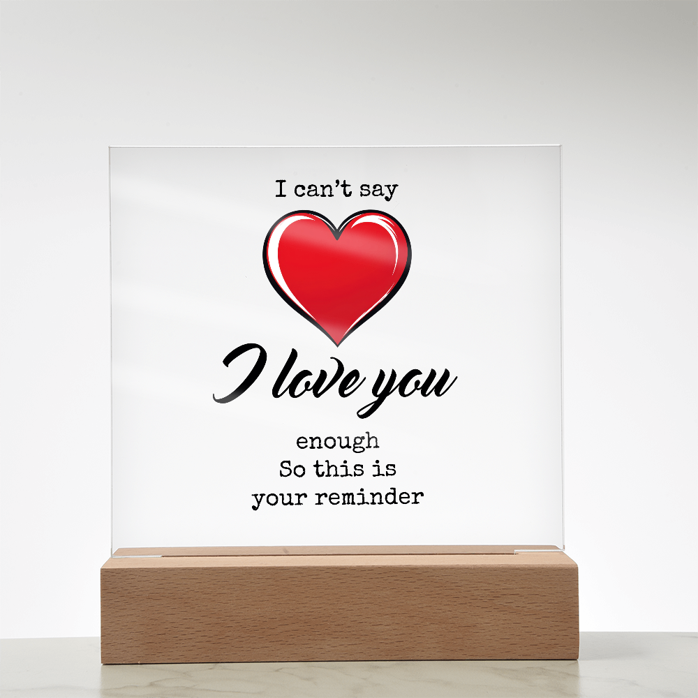 I CAN'T SAY I LOVE YOU ENOUGH ACRYLIC PLAQUE