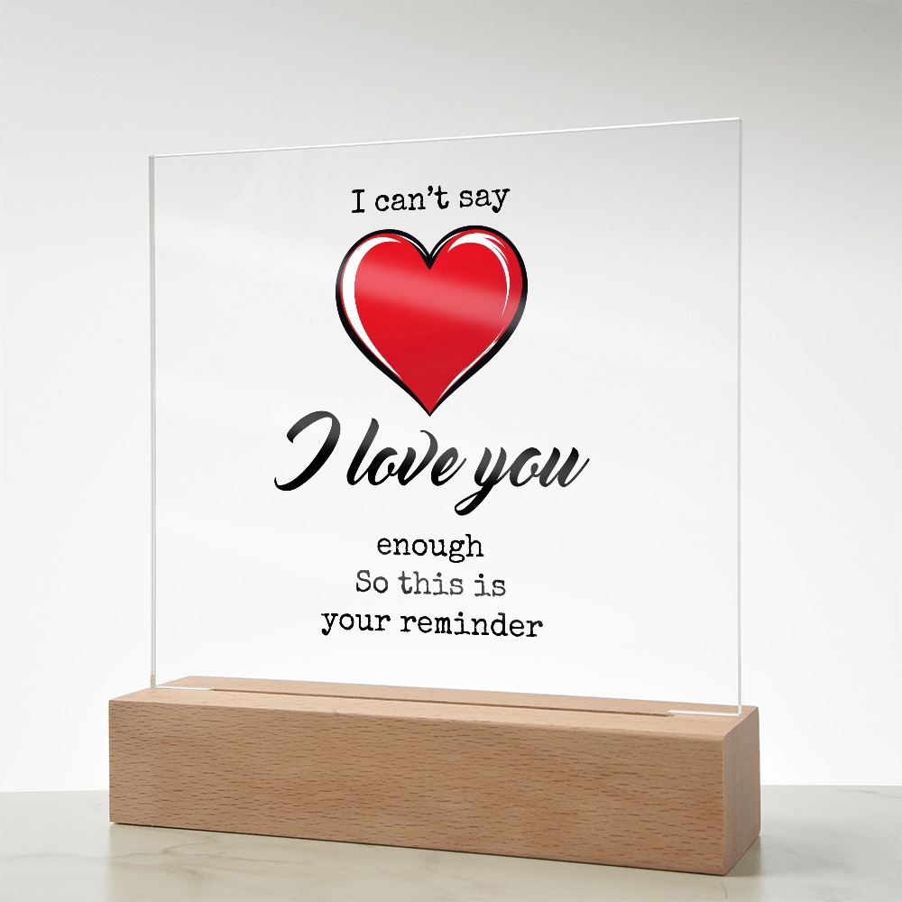 I CAN'T SAY I LOVE YOU ENOUGH ACRYLIC PLAQUE