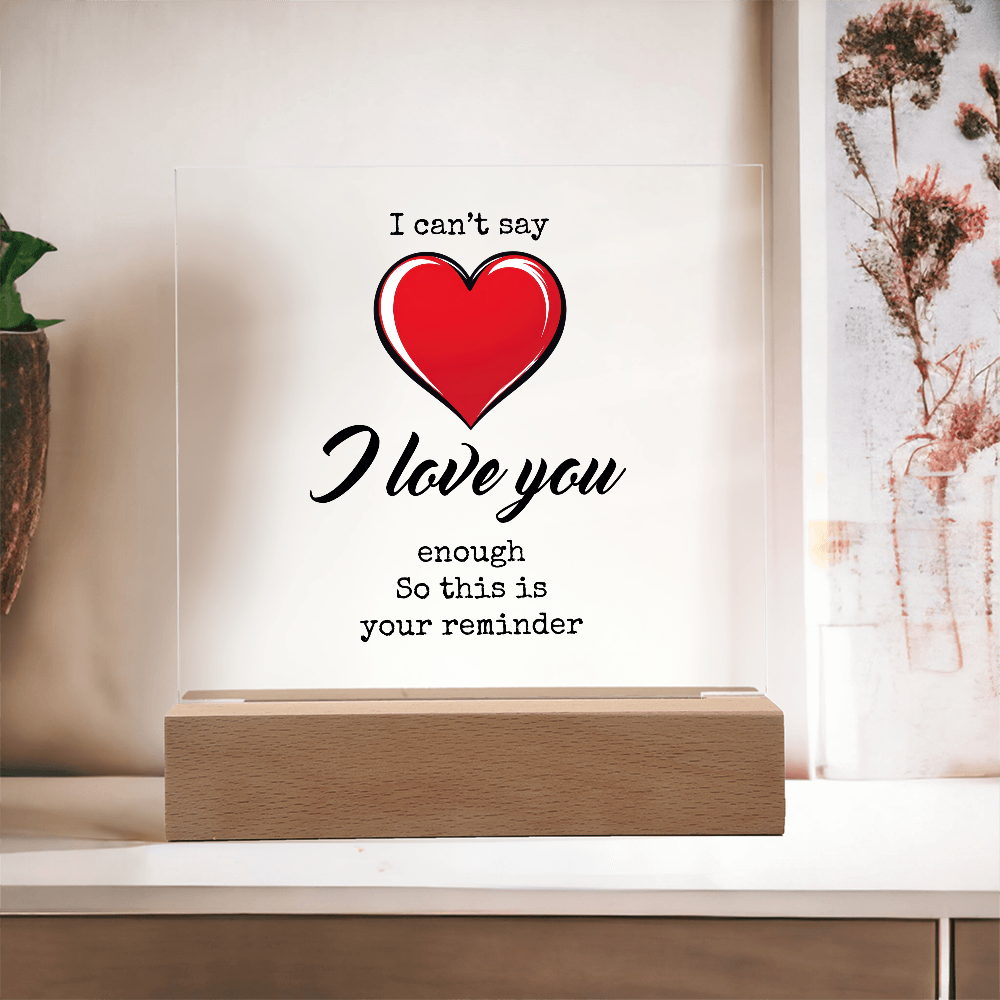 I CAN'T SAY I LOVE YOU ENOUGH ACRYLIC PLAQUE