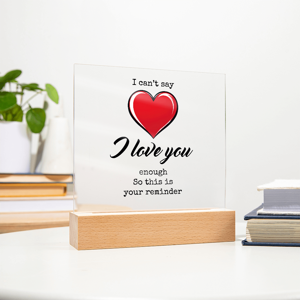 I CAN'T SAY I LOVE YOU ENOUGH ACRYLIC PLAQUE